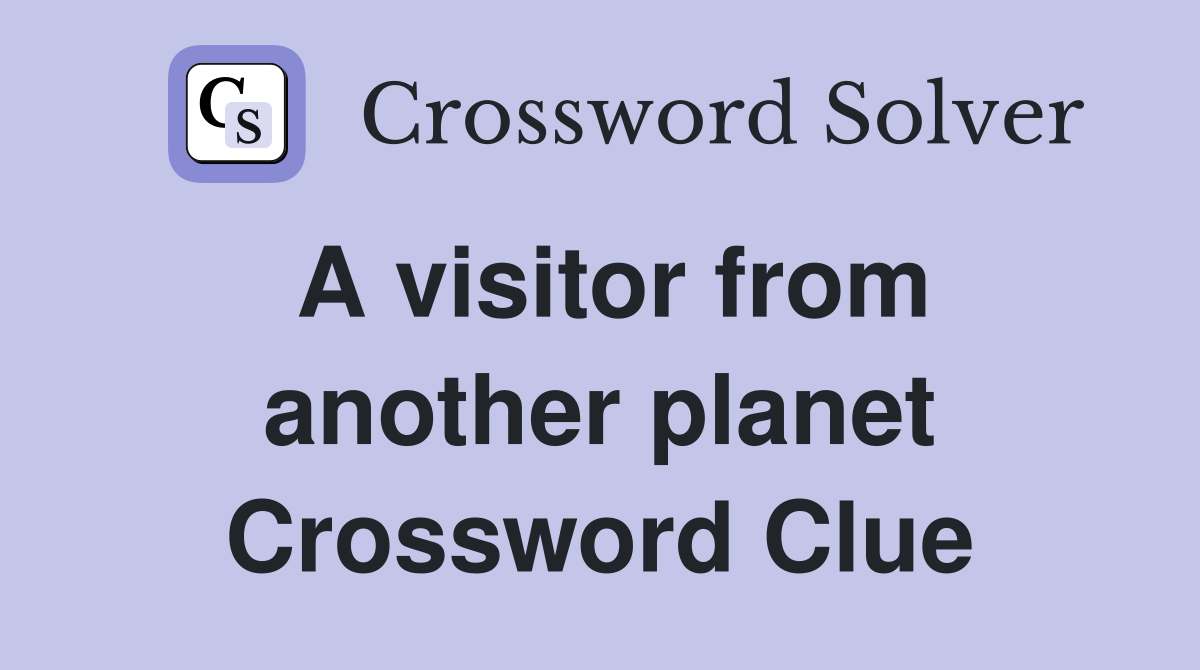 A visitor from another Crossword Clue Answers Crossword Solver